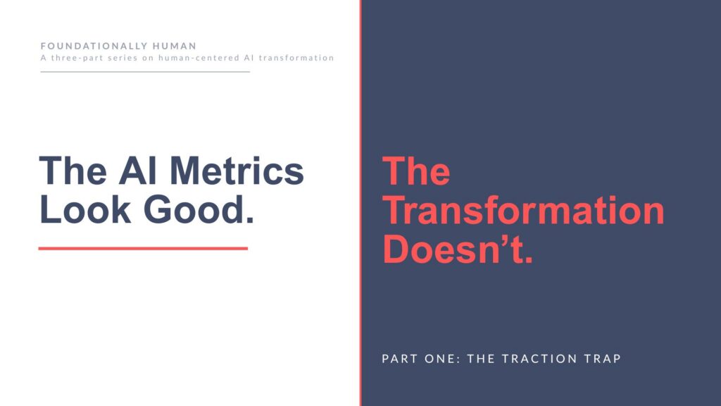 The AI Metrics Look Good. The Transformation Doesn’t. Part One: The Traction Trap